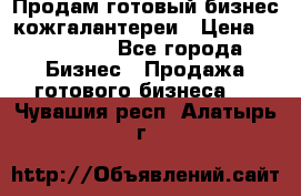 Продам готовый бизнес кожгалантереи › Цена ­ 250 000 - Все города Бизнес » Продажа готового бизнеса   . Чувашия респ.,Алатырь г.